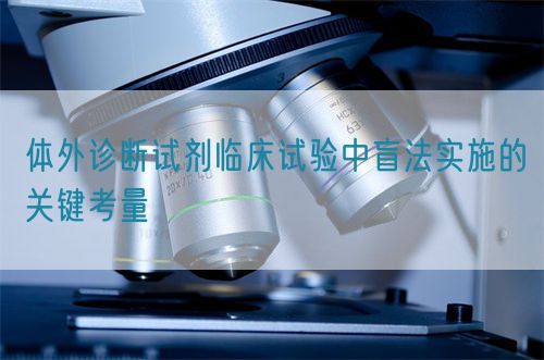體外診斷試劑臨床試驗中盲法實施的關鍵考量(圖1)